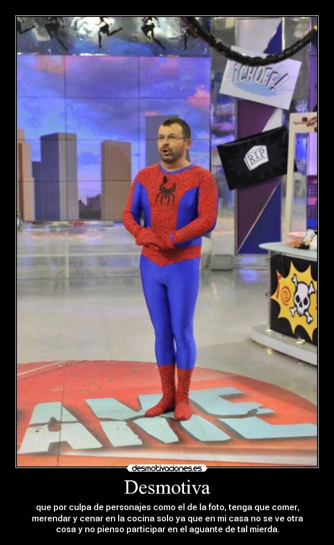 Desmotiva - que por culpa de personajes como el de la foto, tenga que comer,
merendar y cenar en la cocina solo ya que en mi casa no se ve otra
cosa y no pienso participar en el aguante de tal mierda.
