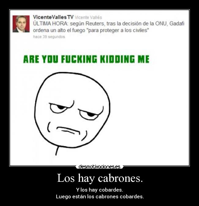 Los hay cabrones. -