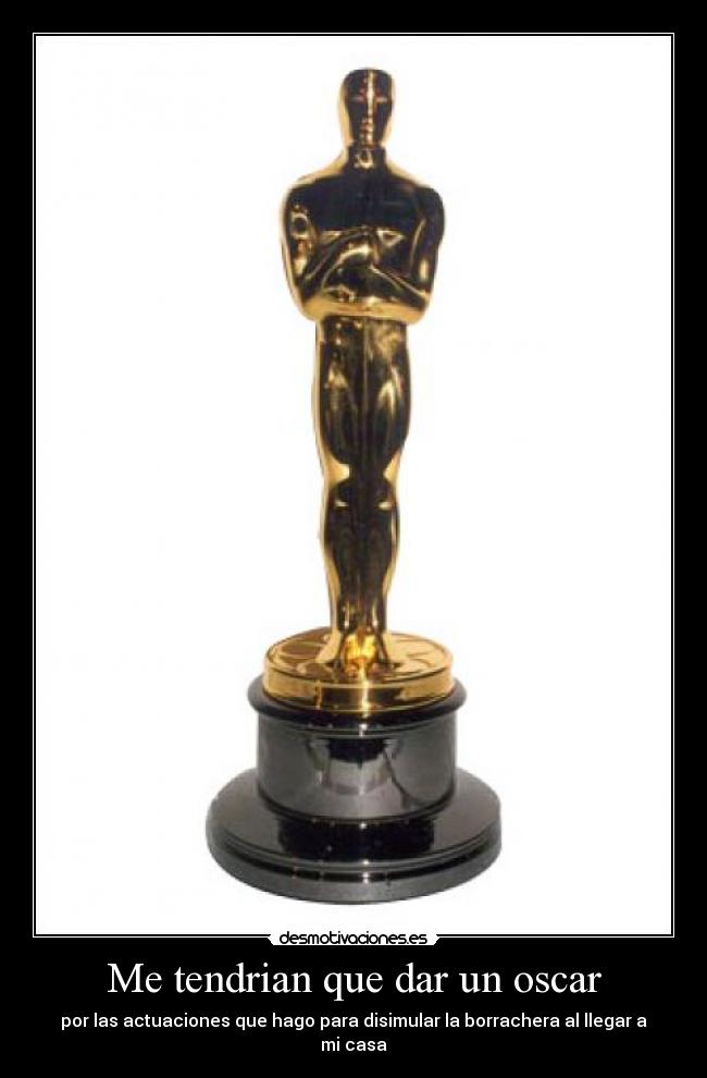 Me tendrian que dar un oscar -