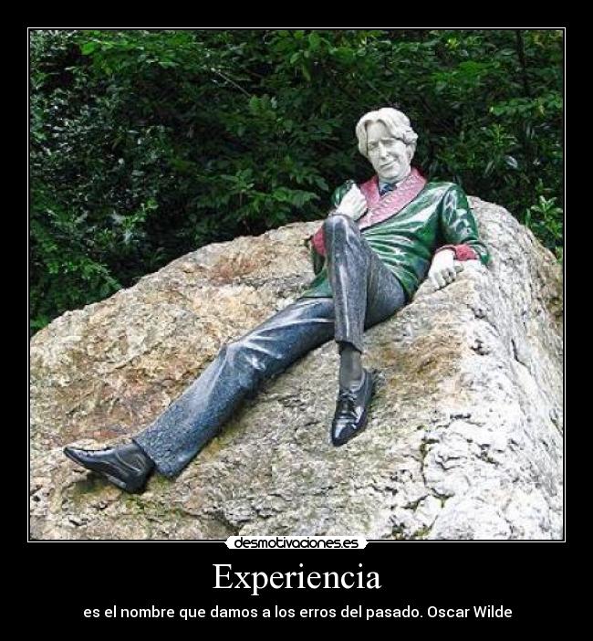 Experiencia - es el nombre que damos a los erros del pasado. Oscar Wilde