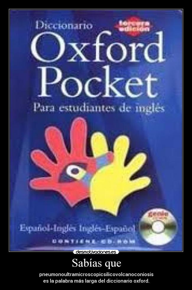 Sabías que - pneumonoultramicroscopicsilicovolcanoconiosis
es la palabra más larga del diccionario oxford.