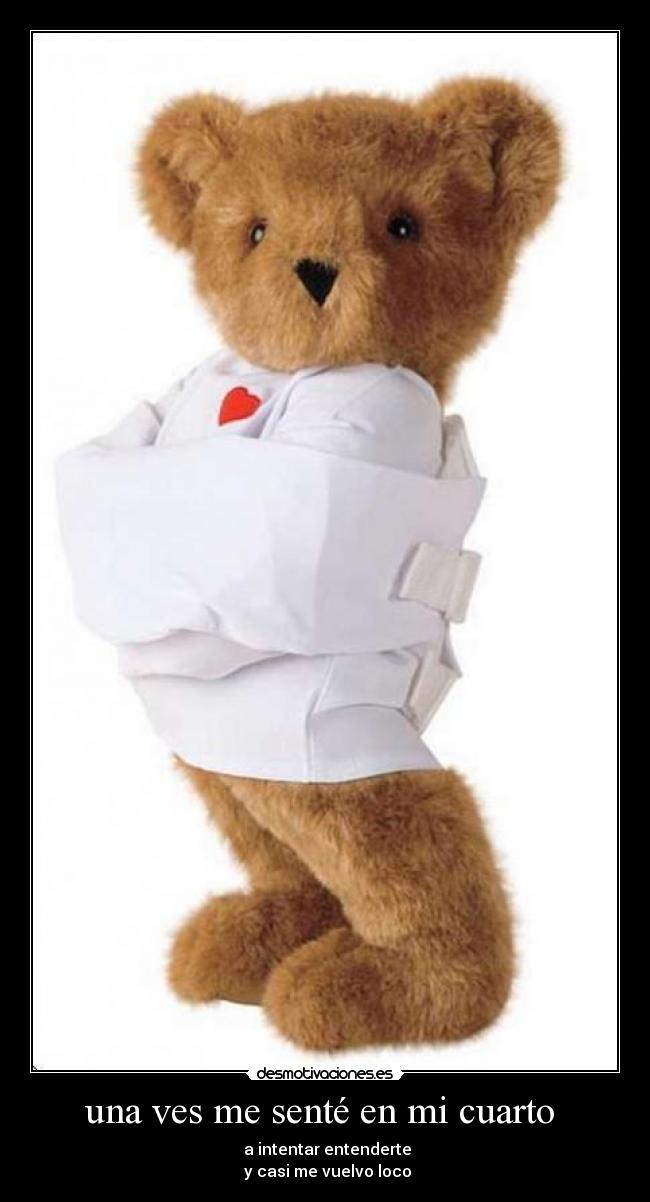 una ves me senté en mi cuarto - a intentar entenderte
y casi me vuelvo loco