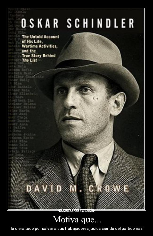 Motiva que... -  lo diera todo por salvar a sus trabajadores judíos siendo del partido nazi