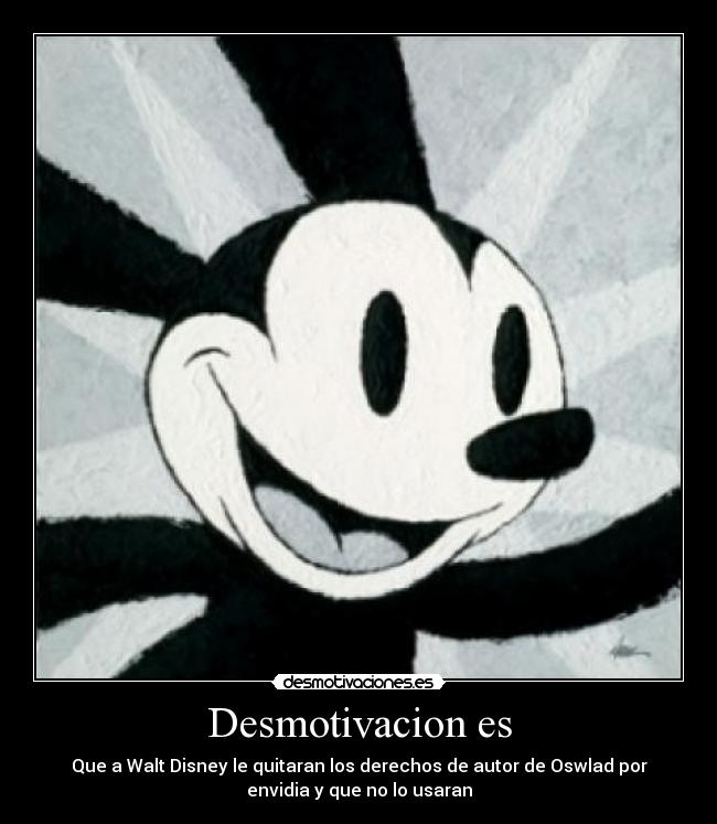 Desmotivacion es - Que a Walt Disney le quitaran los derechos de autor de Oswlad por
envidia y que no lo usaran