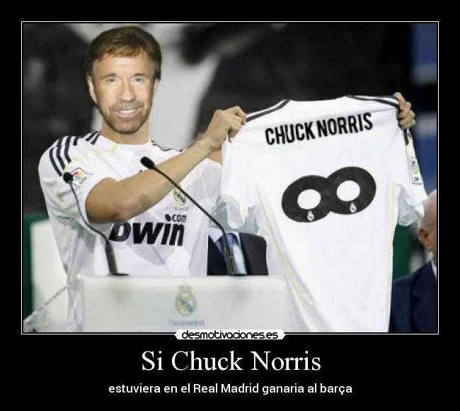 Si Chuck Norris - estuviera en el Real Madrid ganaria al barça