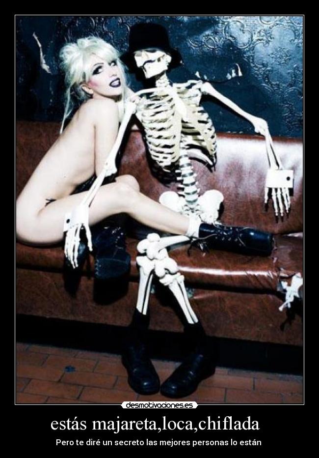 estás majareta,loca,chiflada   - 