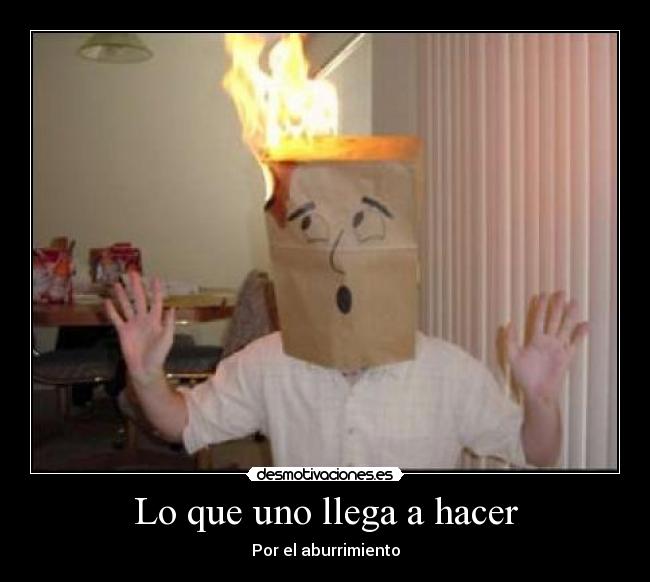 Lo que uno llega a hacer - Por el aburrimiento