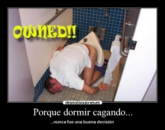 Porque dormir cagando... - 