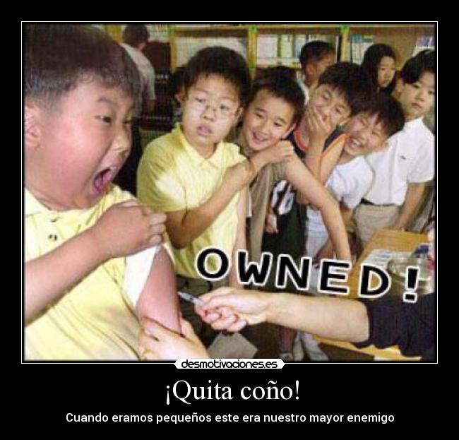 ¡Quita coño! -