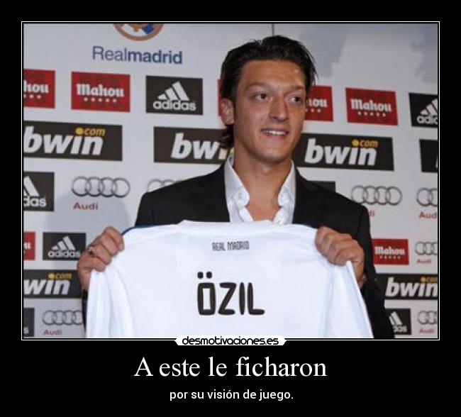 A este le ficharon - por su visión de juego.