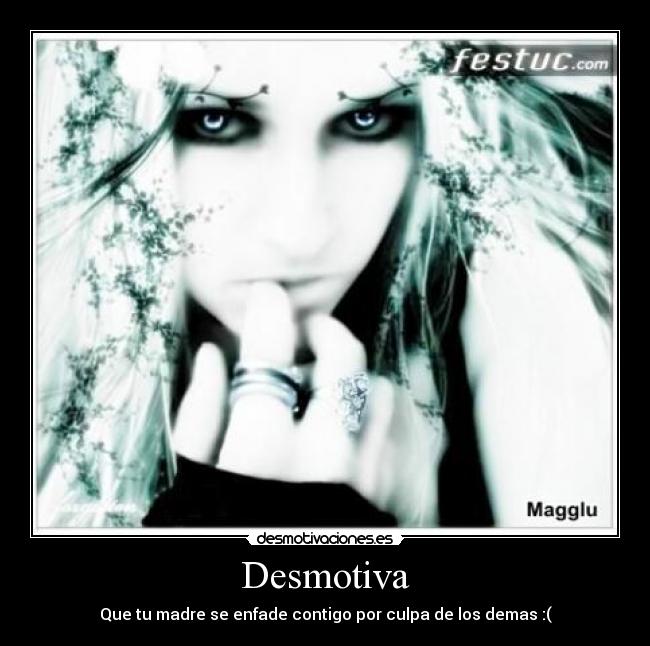 Desmotiva - Que tu madre se enfade contigo por culpa de los demas :(