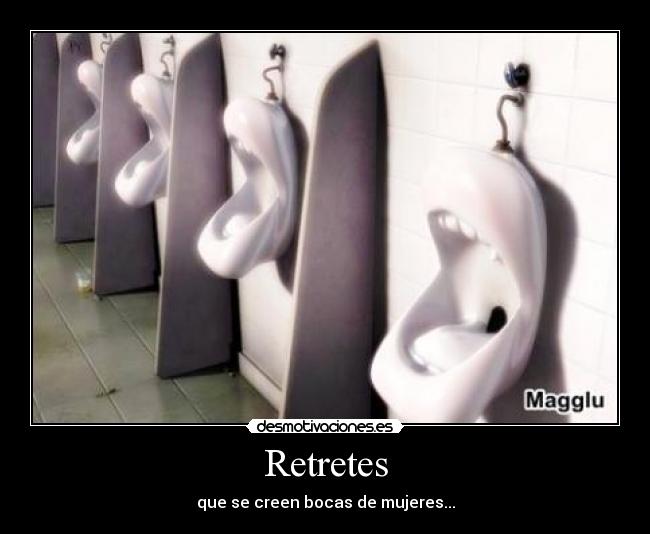 Retretes - que se creen bocas de mujeres...