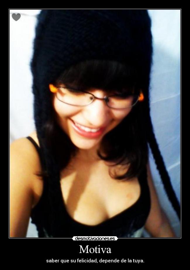 Motiva - saber que su felicidad, depende de la tuya.