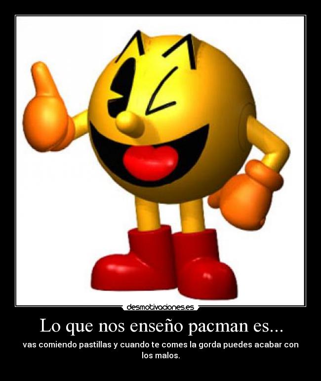 carteles que nos enseno pacman pastillas gorda malos desmotivaciones