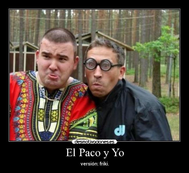 El Paco y Yo - versión: friki.