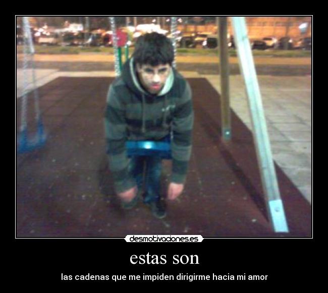 estas son - las cadenas que me impiden dirigirme hacia mi amor