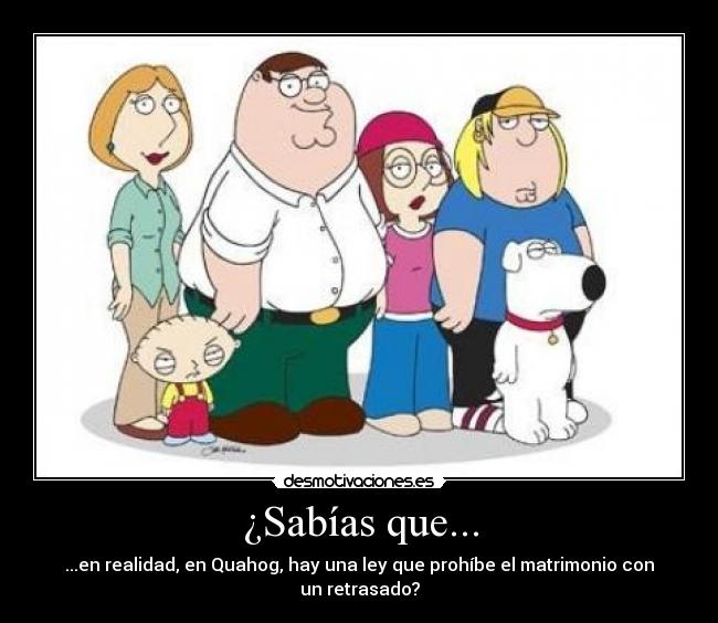 ¿Sabías que... - ...en realidad, en Quahog, hay una ley que prohíbe el matrimonio con un retrasado?