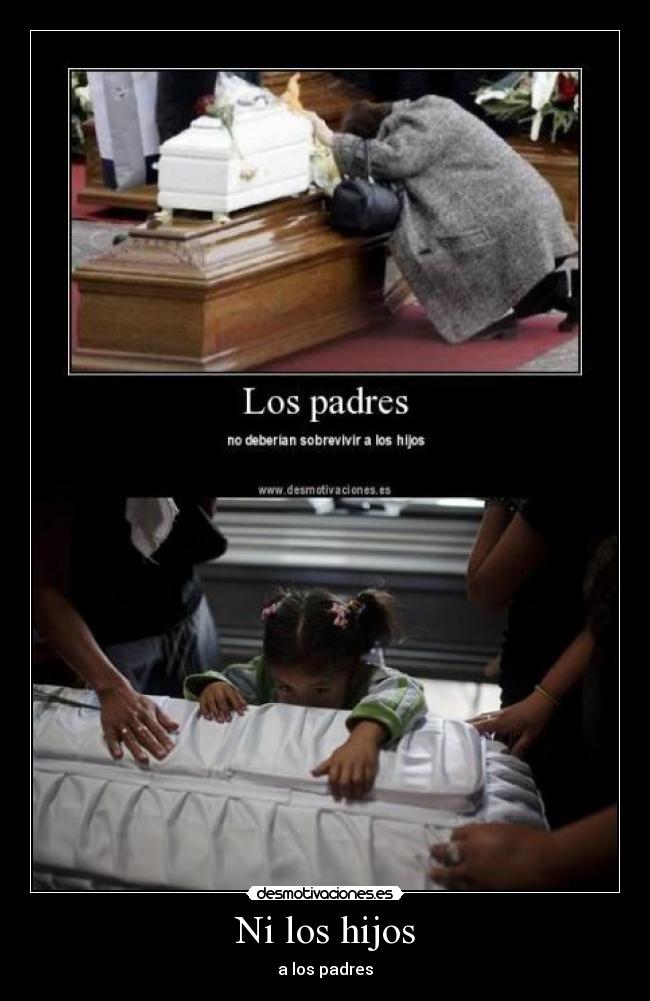 Ni los hijos - a los padres