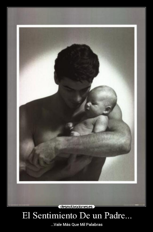 El Sentimiento De un Padre... - ...Vale Más Que Mil Palabras