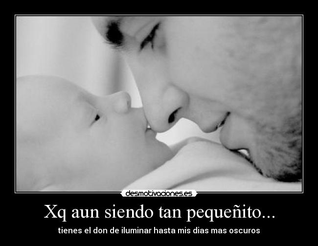 Xq aun siendo tan pequeñito... - 
