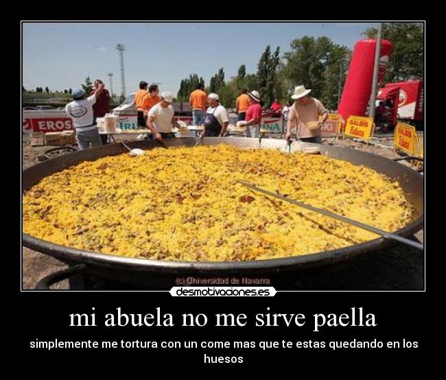 mi abuela no me sirve paella - simplemente me tortura con un come mas que te estas quedando en los huesos