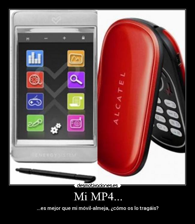 Mi MP4... - ...es mejor que mi móvil-almeja, ¿cómo os lo tragáis?