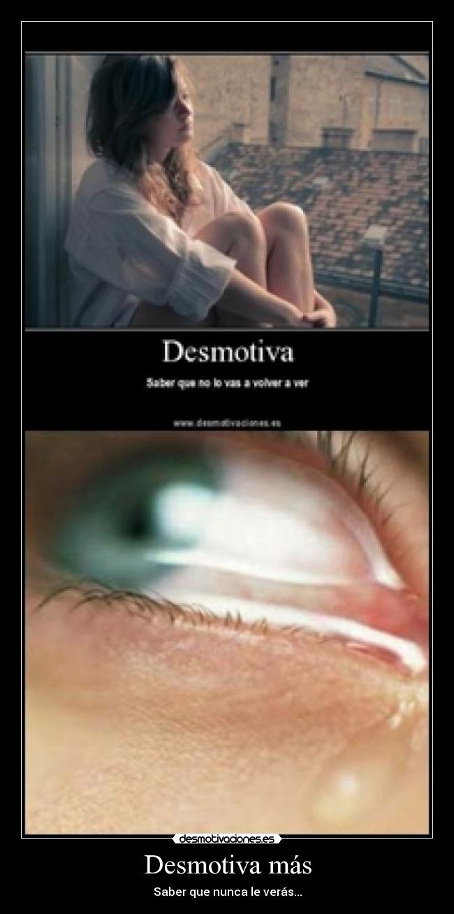 Desmotiva más - Saber que nunca le verás...