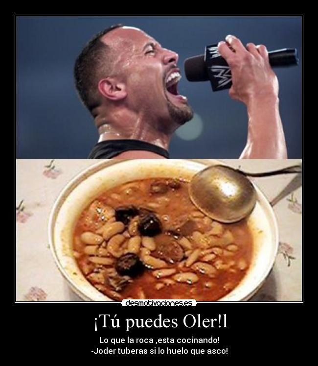 ¡Tú puedes Oler!l - Lo que la roca ,esta cocinando!
-Joder tuberas si lo huelo que asco!