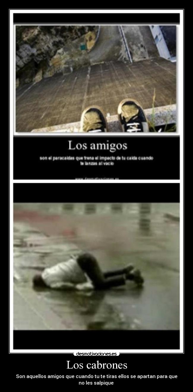 Los cabrones - Son aquellos amigos que cuando tu te tiras ellos se apartan para que no les salpique