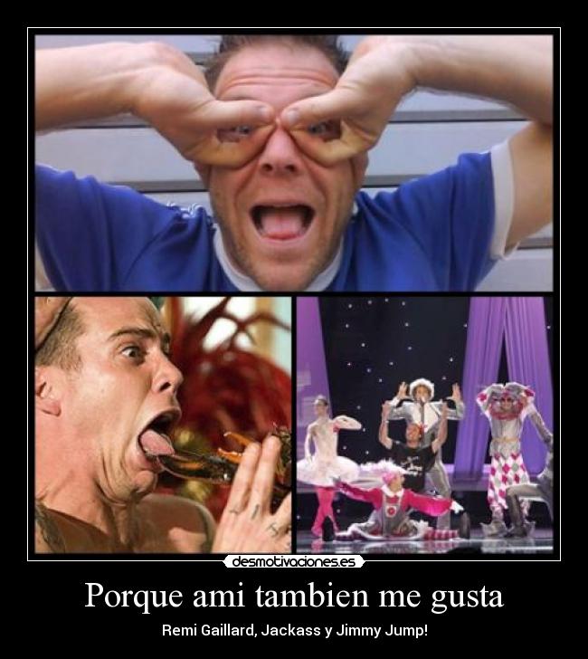 Porque ami tambien me gusta - Remi Gaillard, Jackass y Jimmy Jump!