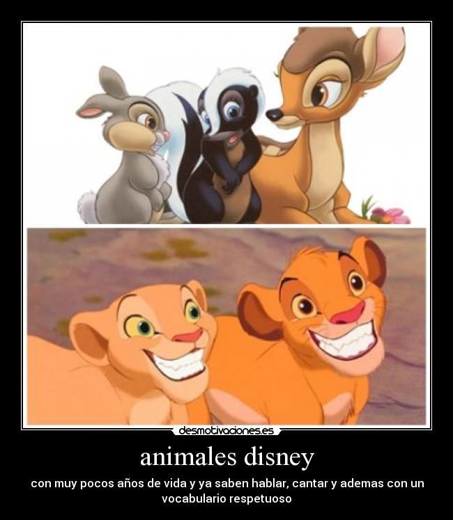animales disney - con muy pocos años de vida y ya saben hablar, cantar y ademas con un
vocabulario respetuoso
