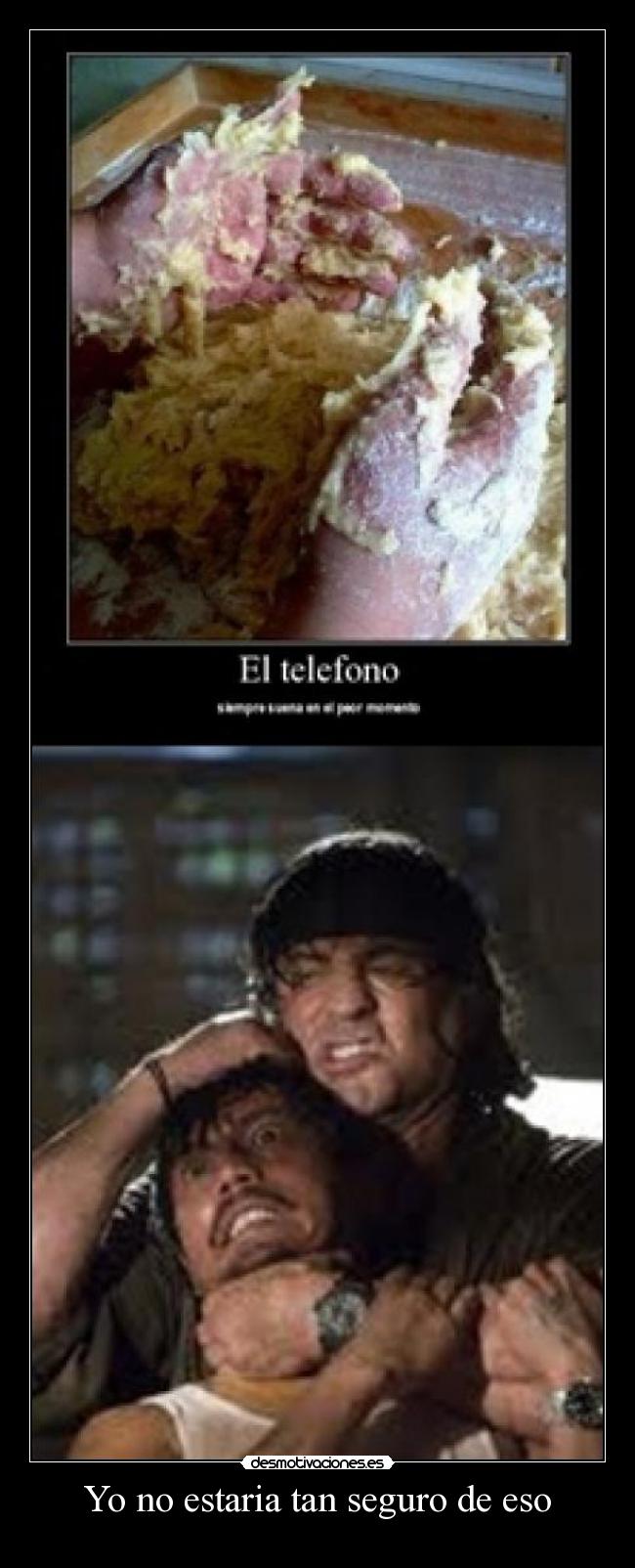 Yo no estaria tan seguro de eso -