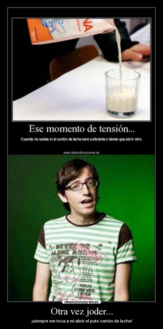 Otra vez joder... - ¡siempre me toca a mi abrir el puto cartón de leche!