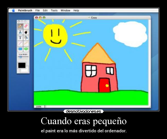 Cuando eras pequeño - el paint era lo más divertido del ordenador.