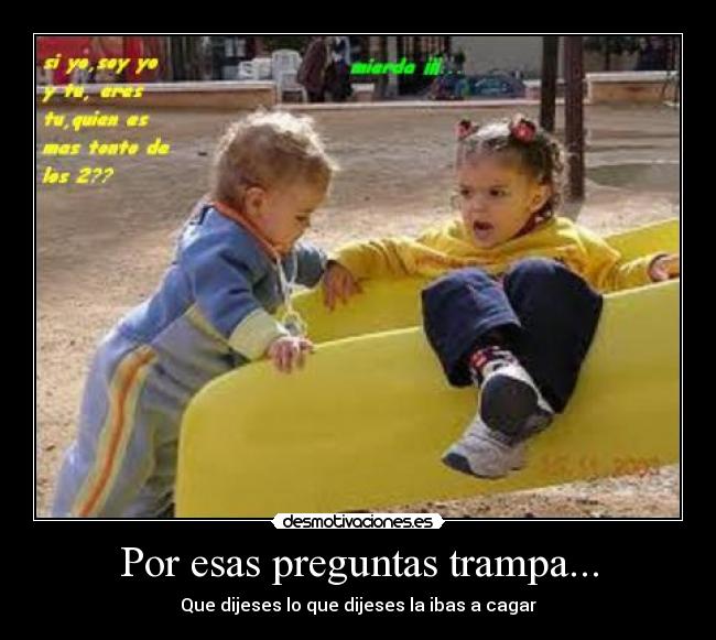 Por esas preguntas trampa... - Que dijeses lo que dijeses la ibas a cagar
