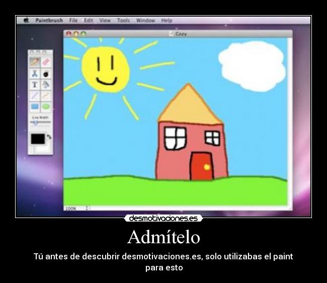 Admítelo - Tú antes de descubrir desmotivaciones.es, solo utilizabas el paint para esto