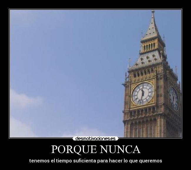 PORQUE NUNCA - tenemos el tiempo suficienta para hacer lo que queremos