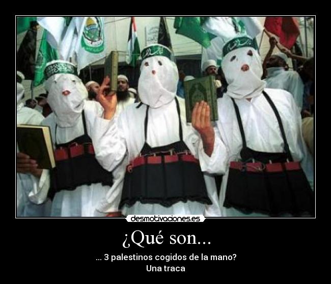 ¿Qué son... - ... 3 palestinos cogidos de la mano?
Una traca