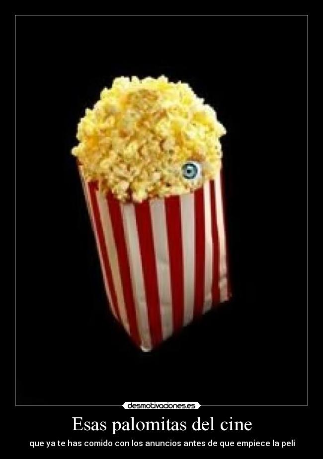 Esas palomitas del cine - que ya te has comido con los anuncios antes de que empiece la peli