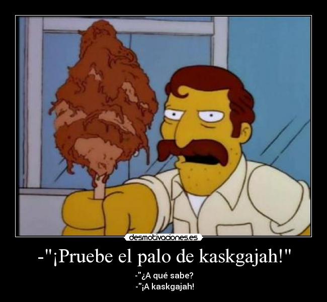 -¡Pruebe el palo de kaskgajah! - -¿A qué sabe?
 -¡A kaskgajah!