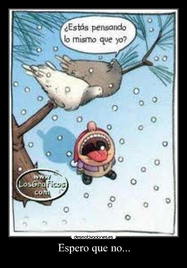 Espero que no... -
