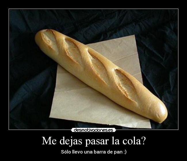 Me dejas pasar la cola? -