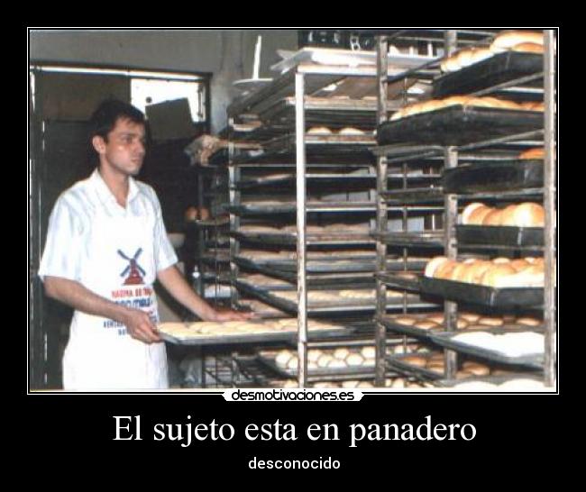 El sujeto esta en panadero -