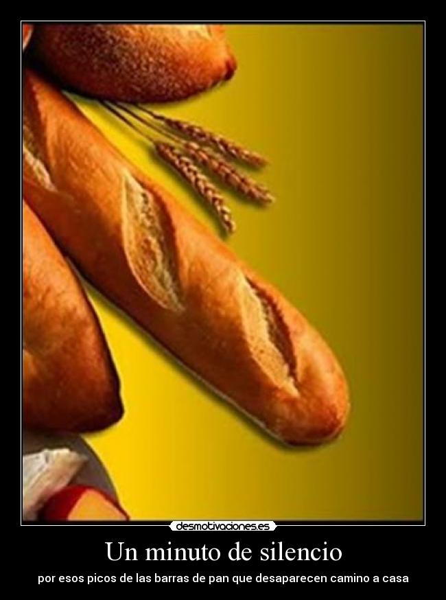 Un minuto de silencio - por esos picos de las barras de pan que desaparecen camino a casa
