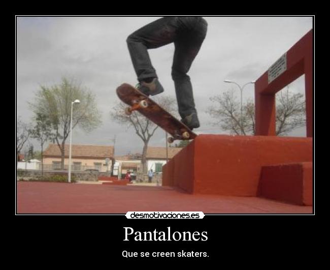Pantalones - Que se creen skaters.