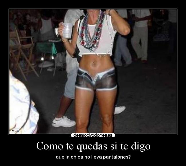 Como te quedas si te digo - que la chica no lleva pantalones?