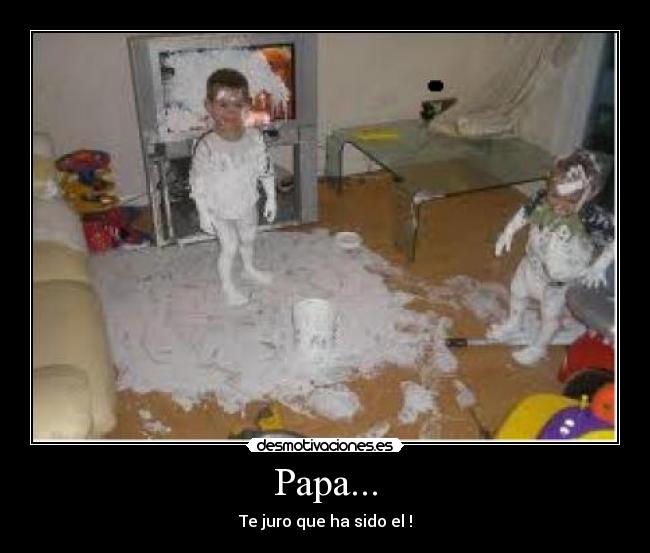 Papa... - Te juro que ha sido el !