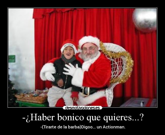 -¿Haber bonico que quieres...? -