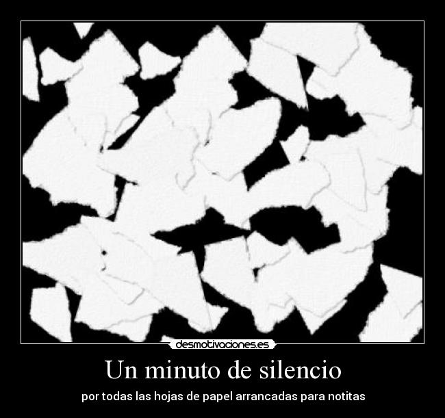 Un minuto de silencio - por todas las hojas de papel arrancadas para notitas