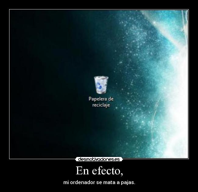 En efecto, - mi ordenador se mata a pajas.